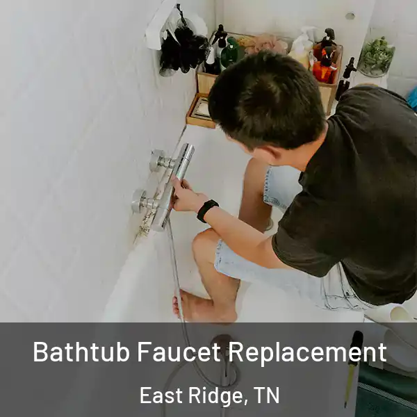  Bathtub Faucet Replacement East Ridge, TN